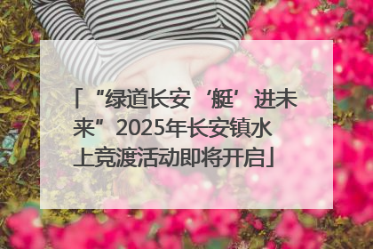 “绿道长安‘艇’进未来”2025年长安镇水上竞渡活动即将开启