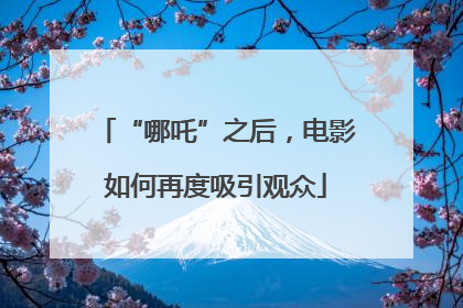 “哪吒”之后，电影如何再度吸引观众