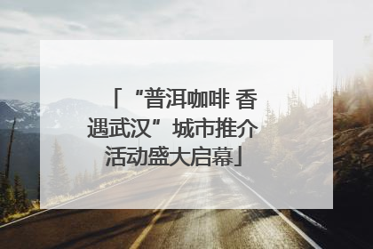 “普洱咖啡 香遇武汉”城市推介活动盛大启幕