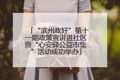 “滨州政好”第十一期政策宣讲进社区暨“心安驿公益市集”活动成功举办