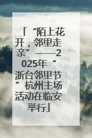 “陌上花开，邻里走亲”——2025年“浙台邻里节”杭州主场活动在临安举行