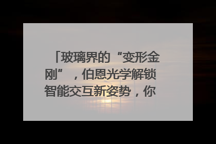玻璃界的“变形金刚”，伯恩光学解锁智能交互新姿势，你get了吗？