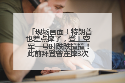 现场画面！特朗普也差点摔了，登上空军一号时跌跌撞撞！此前拜登曾连摔3次，被特朗普嘲讽