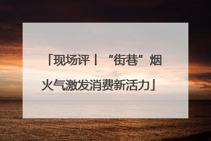 现场评丨“街巷”烟火气激发消费新活力