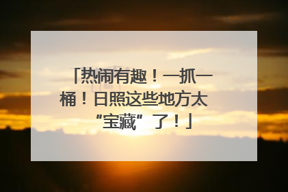 热闹有趣！一抓一桶！日照这些地方太“宝藏”了！
