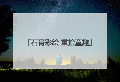 石膏彩绘 重拾童趣