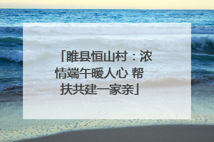 睢县恒山村：浓情端午暖人心 帮扶共建一家亲