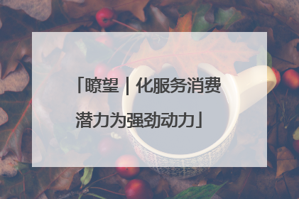瞭望｜化服务消费潜力为强劲动力