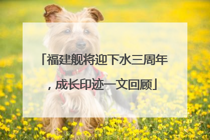 福建舰将迎下水三周年，成长印迹一文回顾