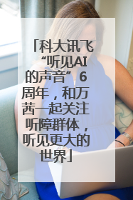 科大讯飞“听见AI的声音”6周年，和万茜一起关注听障群体，听见更大的世界