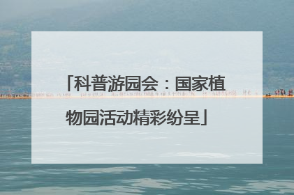 科普游园会：国家植物园活动精彩纷呈