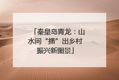 秦皇岛青龙：山水间“播”出乡村振兴新图景