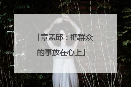 章孟邱：把群众的事放在心上