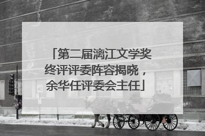 第二届漓江文学奖终评评委阵容揭晓，余华任评委会主任