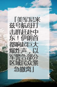 美军尼米兹号航母打击群赶赴中东!伊朗首都响起巨大爆炸声,以军警告部分区域民众紧急撤离