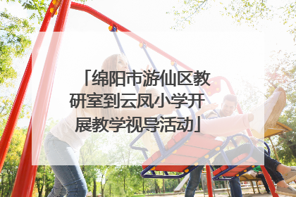 绵阳市游仙区教研室到云凤小学开展教学视导活动