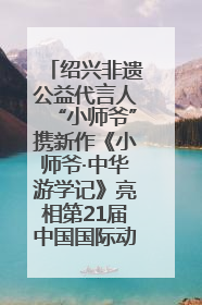绍兴非遗公益代言人“小师爷”携新作《小师爷·中华游学记》亮相第21届中国国际动漫