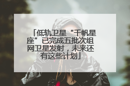 低轨卫星“千帆星座”已完成五批次组网卫星发射，未来还有这些计划