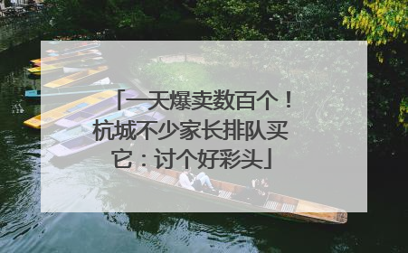 一天爆卖数百个！杭城不少家长排队买它：讨个好彩头