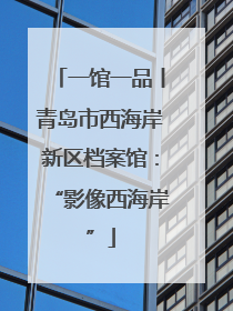 一馆一品丨青岛市西海岸新区档案馆：“影像西海岸”