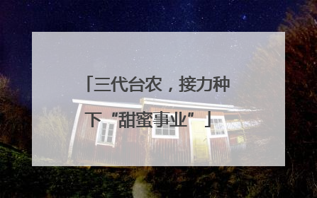 三代台农，接力种下“甜蜜事业”