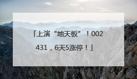 上演“地天板”！002431，6天5涨停！