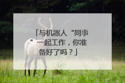 与机器人“同事”一起工作，你准备好了吗？