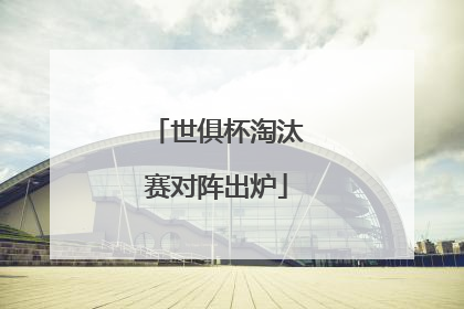 世俱杯淘汰赛对阵出炉