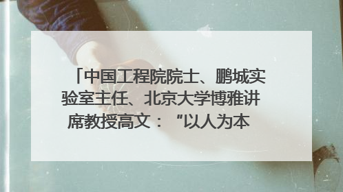 中国工程院院士、鹏城实验室主任、北京大学博雅讲席教授高文：“以人为本 智能向善” 推动文化与科技相生相促｜聚焦2025文化强国建设高峰论坛