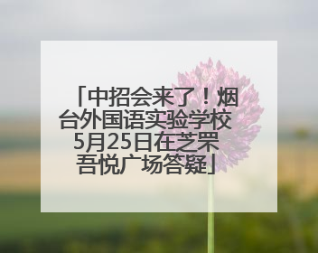 中招会来了！烟台外国语实验学校5月25日在芝罘吾悦广场答疑