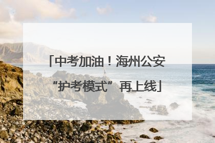 中考加油！海州公安“护考模式”再上线