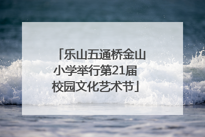 乐山五通桥金山小学举行第21届校园文化艺术节