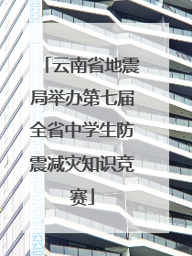 云南省地震局举办第七届全省中学生防震减灾知识竞赛