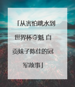 从害怕跳水到世界杯夺魁 自贡妹子陈佳的冠军故事