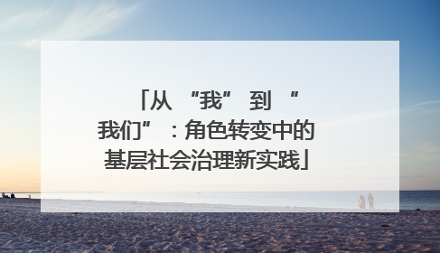 从 “我” 到 “我们”：角色转变中的基层社会治理新实践