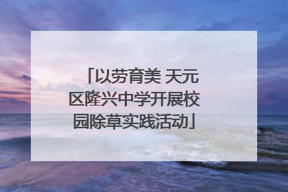 以劳育美 天元区隆兴中学开展校园除草实践活动