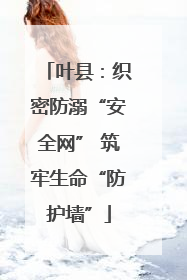 叶县：织密防溺“安全网” 筑牢生命“防护墙”