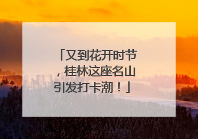 又到花开时节，桂林这座名山引发打卡潮！