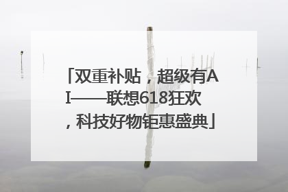 双重补贴，超级有AI——联想618狂欢，科技好物钜惠盛典