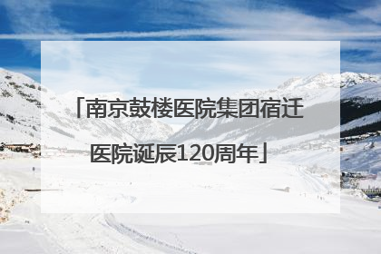 南京鼓楼医院集团宿迁医院诞辰120周年