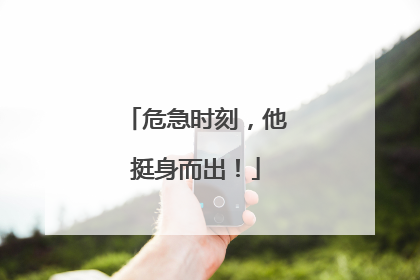 危急时刻，他挺身而出！