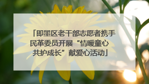 即墨区老干部志愿者携手民革委员开展“情暖童心 共护成长”献爱心活动