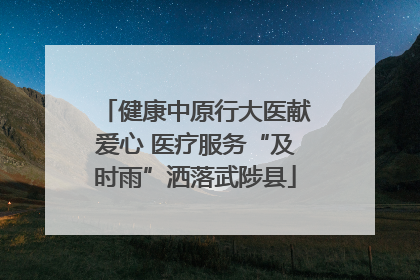 健康中原行大医献爱心 医疗服务“及时雨”洒落武陟县