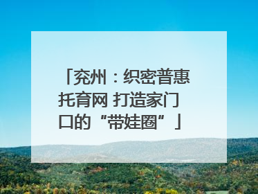 兖州：织密普惠托育网 打造家门口的“带娃圈”