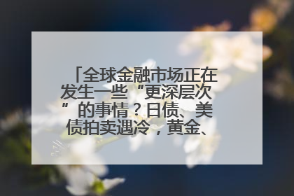 全球金融市场正在发生一些“更深层次”的事情？日债、美债拍卖遇冷，黄金、比特币新高