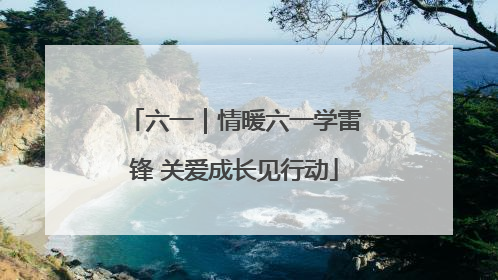 六一｜情暖六一学雷锋 关爱成长见行动