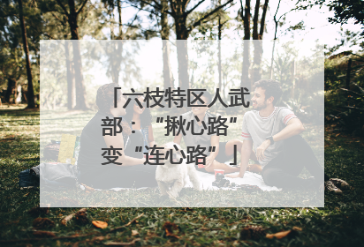 六枝特区人武部：“揪心路”变“连心路”