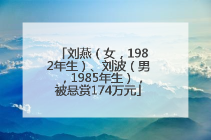 刘燕（女，1982年生）、刘波（男，1985年生），被悬赏174万元