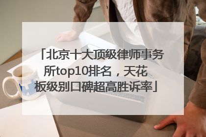 北京十大顶级律师事务所top10排名，天花板级别口碑超高胜诉率