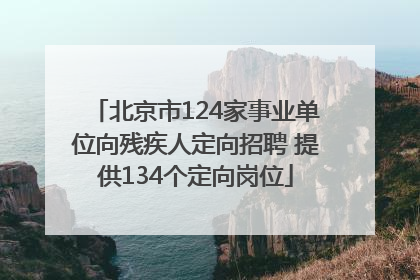 北京市124家事业单位向残疾人定向招聘 提供134个定向岗位